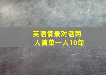 英语情景对话两人简单一人10句