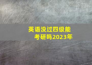 英语没过四级能考研吗2023年