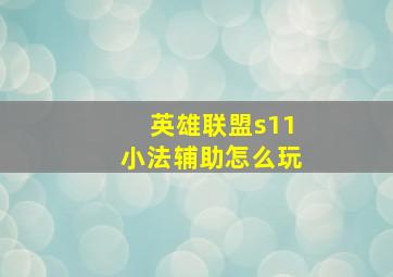 英雄联盟s11小法辅助怎么玩