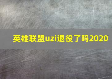 英雄联盟uzi退役了吗2020