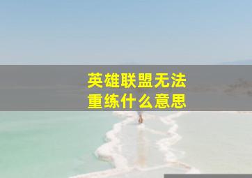 英雄联盟无法重练什么意思