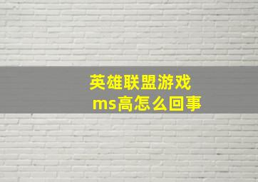 英雄联盟游戏ms高怎么回事