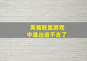 英雄联盟游戏中退出进不去了