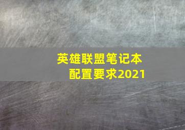 英雄联盟笔记本配置要求2021