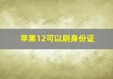 苹果12可以刷身份证