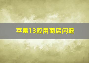 苹果13应用商店闪退