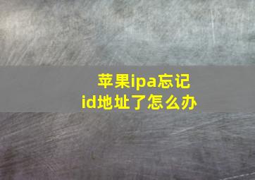 苹果ipa忘记id地址了怎么办