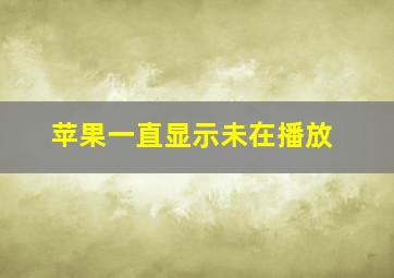 苹果一直显示未在播放