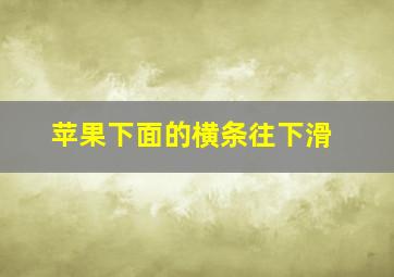 苹果下面的横条往下滑