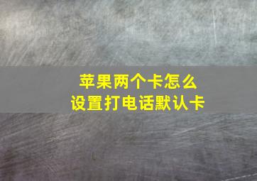 苹果两个卡怎么设置打电话默认卡