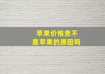 苹果价格贵不是苹果的原因吗