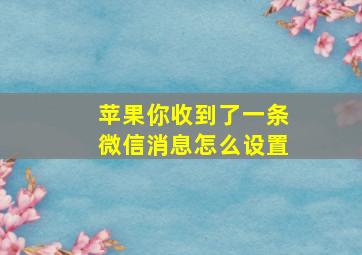 苹果你收到了一条微信消息怎么设置