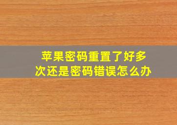 苹果密码重置了好多次还是密码错误怎么办