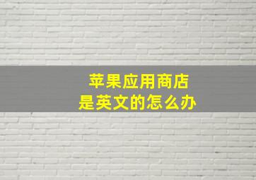 苹果应用商店是英文的怎么办