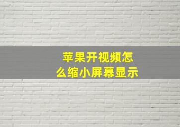 苹果开视频怎么缩小屏幕显示