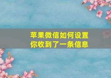 苹果微信如何设置你收到了一条信息