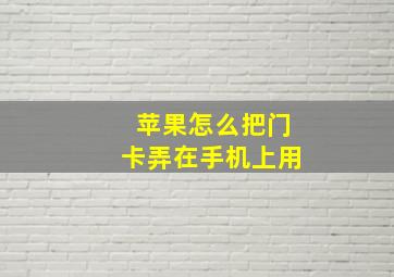 苹果怎么把门卡弄在手机上用