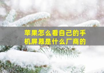 苹果怎么看自己的手机屏幕是什么厂商的