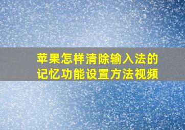 苹果怎样清除输入法的记忆功能设置方法视频