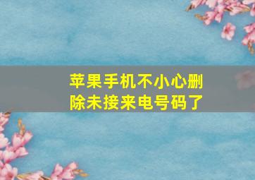 苹果手机不小心删除未接来电号码了