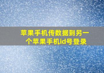 苹果手机传数据到另一个苹果手机id号登录