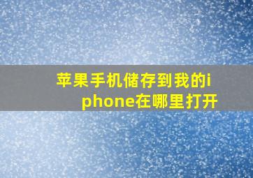 苹果手机储存到我的iphone在哪里打开