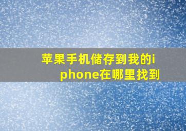 苹果手机储存到我的iphone在哪里找到