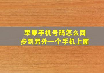 苹果手机号码怎么同步到另外一个手机上面