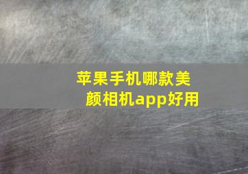 苹果手机哪款美颜相机app好用