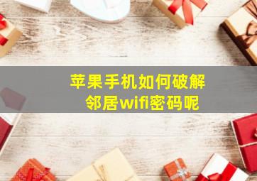 苹果手机如何破解邻居wifi密码呢