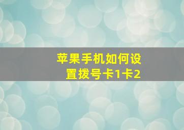 苹果手机如何设置拨号卡1卡2