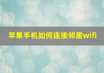 苹果手机如何连接邻居wifi