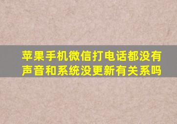 苹果手机微信打电话都没有声音和系统没更新有关系吗