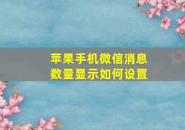 苹果手机微信消息数量显示如何设置