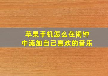 苹果手机怎么在闹钟中添加自己喜欢的音乐