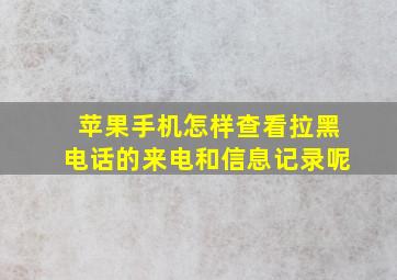 苹果手机怎样查看拉黑电话的来电和信息记录呢