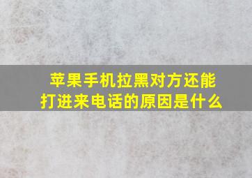 苹果手机拉黑对方还能打进来电话的原因是什么