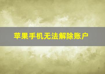 苹果手机无法解除账户