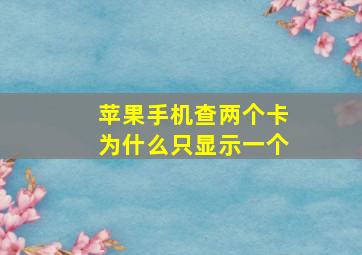 苹果手机查两个卡为什么只显示一个