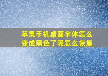 苹果手机桌面字体怎么变成黑色了呢怎么恢复