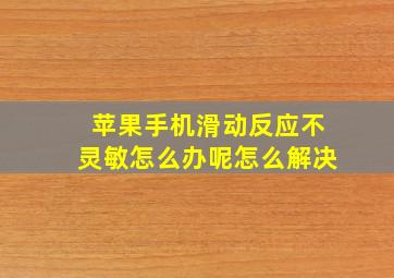 苹果手机滑动反应不灵敏怎么办呢怎么解决