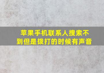 苹果手机联系人搜索不到但是拨打的时候有声音