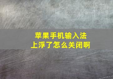 苹果手机输入法上浮了怎么关闭啊