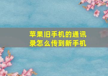 苹果旧手机的通讯录怎么传到新手机