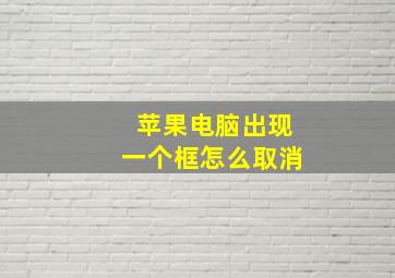 苹果电脑出现一个框怎么取消