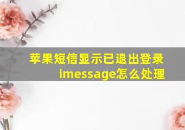 苹果短信显示已退出登录imessage怎么处理