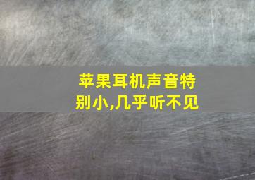 苹果耳机声音特别小,几乎听不见