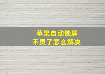 苹果自动锁屏不灵了怎么解决