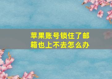 苹果账号锁住了邮箱也上不去怎么办