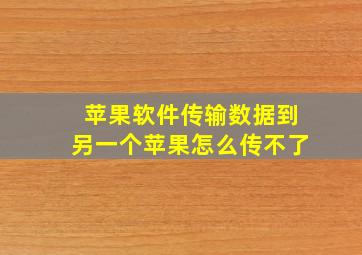 苹果软件传输数据到另一个苹果怎么传不了